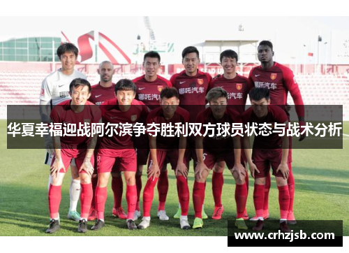 华夏幸福迎战阿尔滨争夺胜利双方球员状态与战术分析