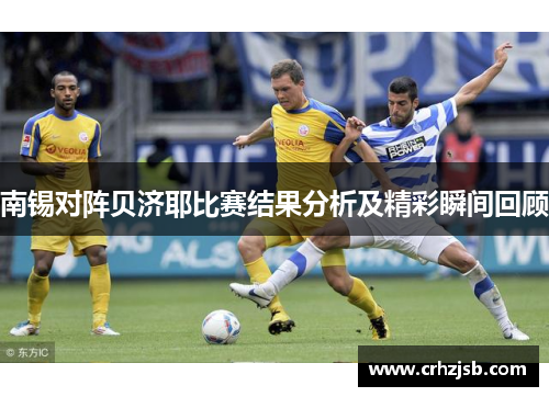 南锡对阵贝济耶比赛结果分析及精彩瞬间回顾