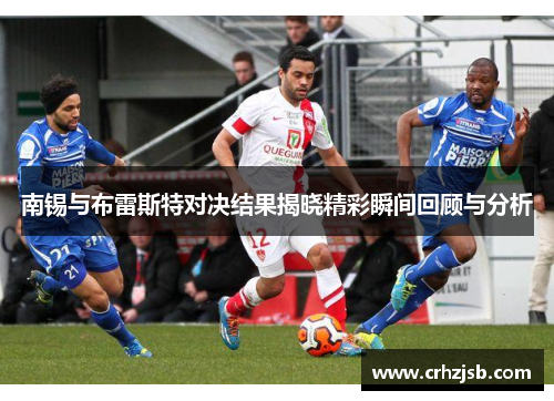 南锡与布雷斯特对决结果揭晓精彩瞬间回顾与分析