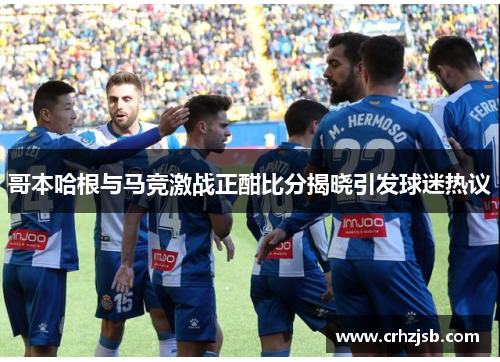 哥本哈根与马竞激战正酣比分揭晓引发球迷热议