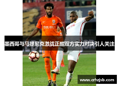 墨西哥与马提尼克激战正酣双方实力对决引人关注