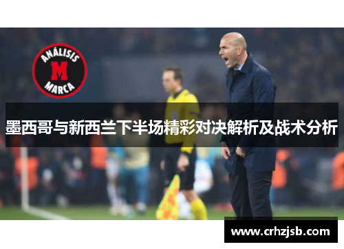 墨西哥与新西兰下半场精彩对决解析及战术分析