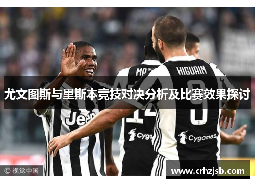 尤文图斯与里斯本竞技对决分析及比赛效果探讨
