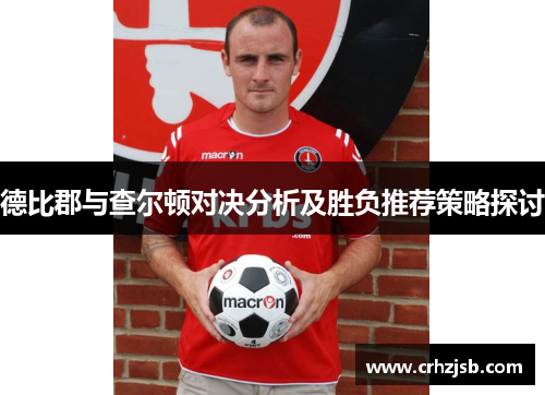 德比郡与查尔顿对决分析及胜负推荐策略探讨