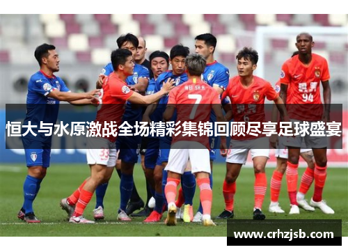恒大与水原激战全场精彩集锦回顾尽享足球盛宴