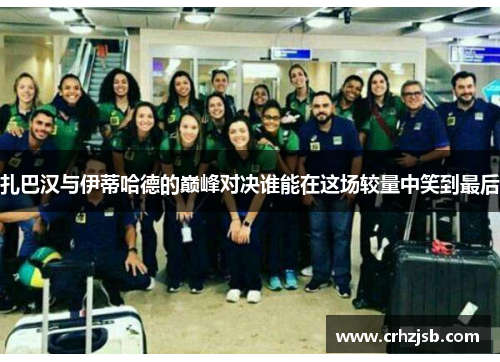 扎巴汉与伊蒂哈德的巅峰对决谁能在这场较量中笑到最后